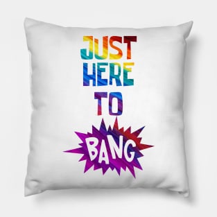 Just Here to Bang Pillow