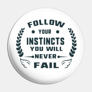 Follow your instincts you will never fail Pin