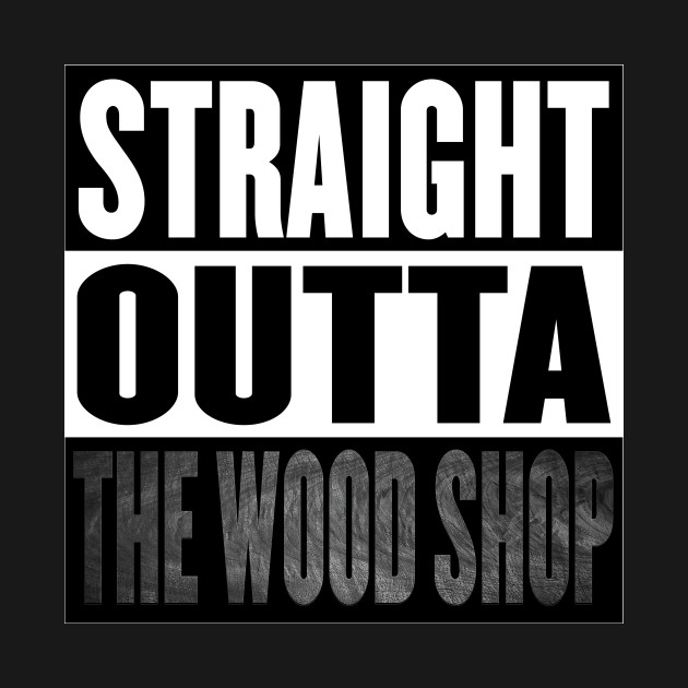 Disover Straight Outta the Wood Shop - Woodworking - T-Shirt