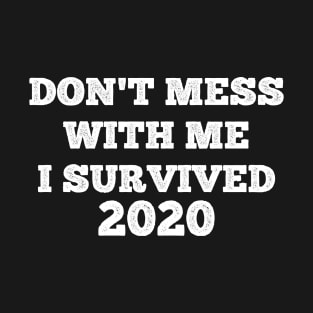 Don't Mess With Me I Survived 2020 T-Shirt