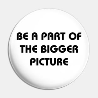 Be a part of the bigger picture Pin