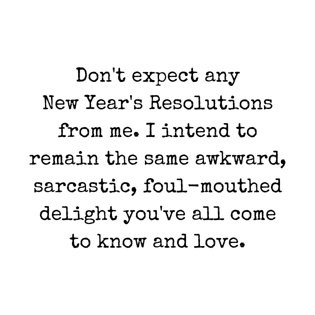 Don't expect any new year's resolutions from me by theworthyquote