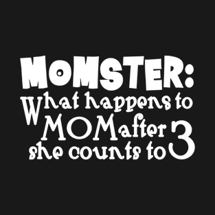 Funny Momster What Happens After She Counts To 3 T-Shirt