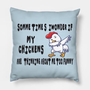 somme times i wonder if my chickens are thinking about me too funny Pillow