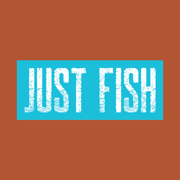 Just Fish! by Ryel Tees