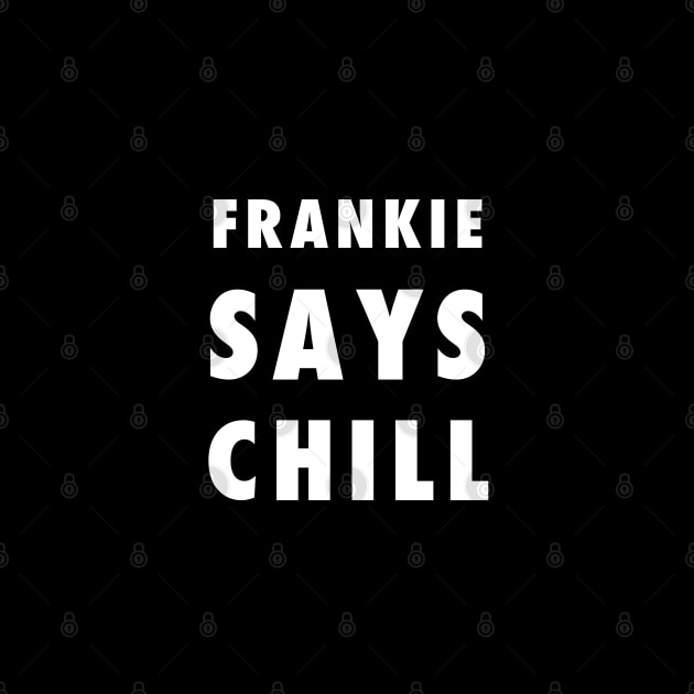 Frankie Says Chill by PauHanaDesign