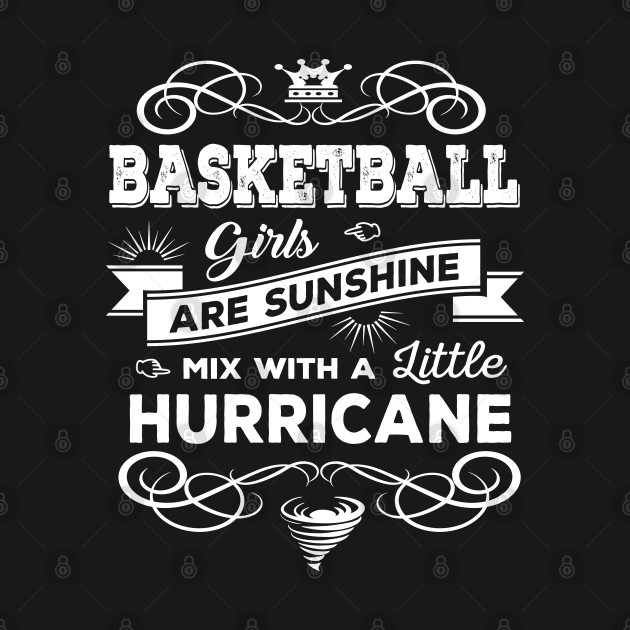 Discover Basketball Girls Are Sunshine Mixed With a Little Hurricane - Basketball Girls - T-Shirt