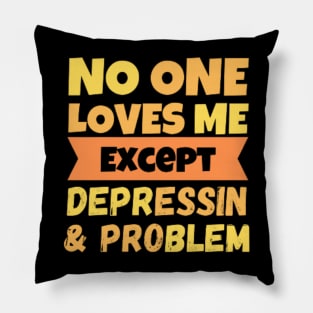 No One Loves Me Except Depression And Problem Pillow