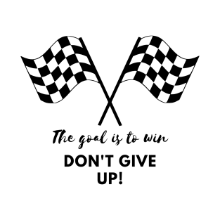 The goal is to win, dont give up T-Shirt