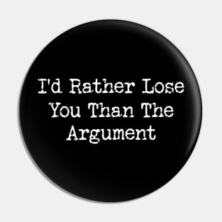 I'd Rather Lose You Than The Argument Pin