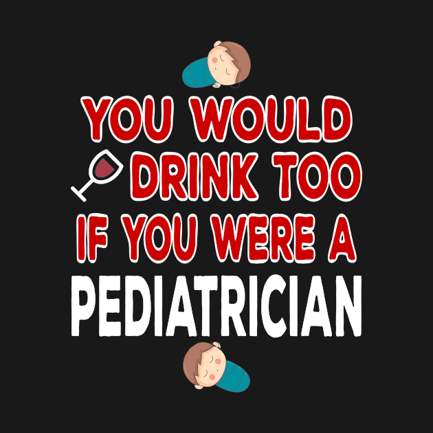 You Would Drink Too if You were a Pediatrician by TheWrightSales