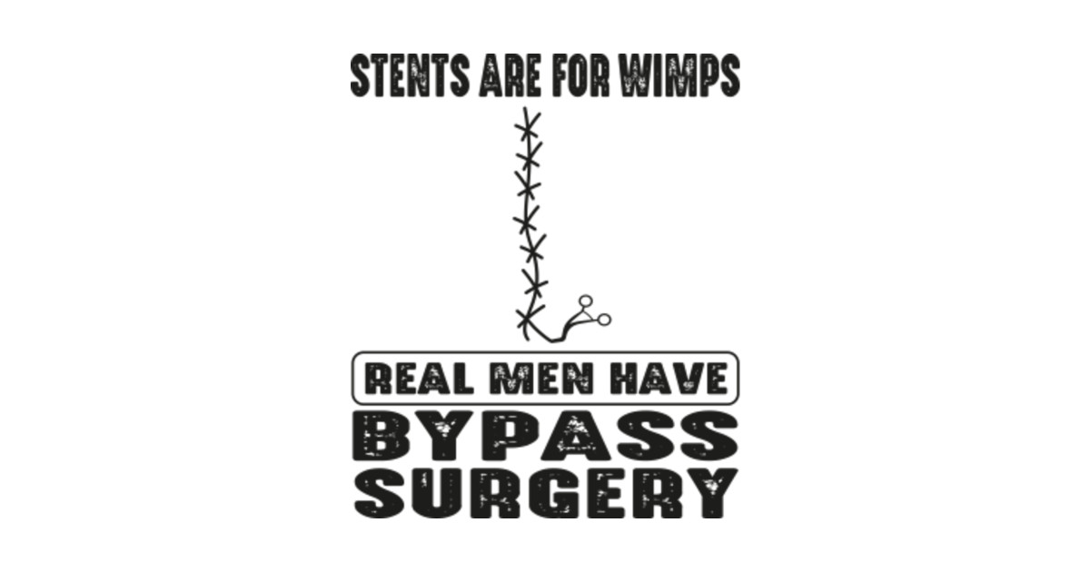 Stents Are For Wimps Real Men Have Bypass Open Heart Surgery Open