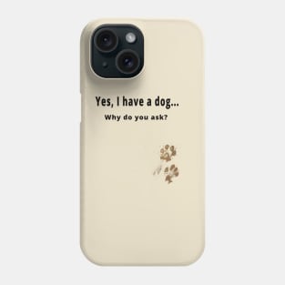 Yes, I have a dog... Phone Case
