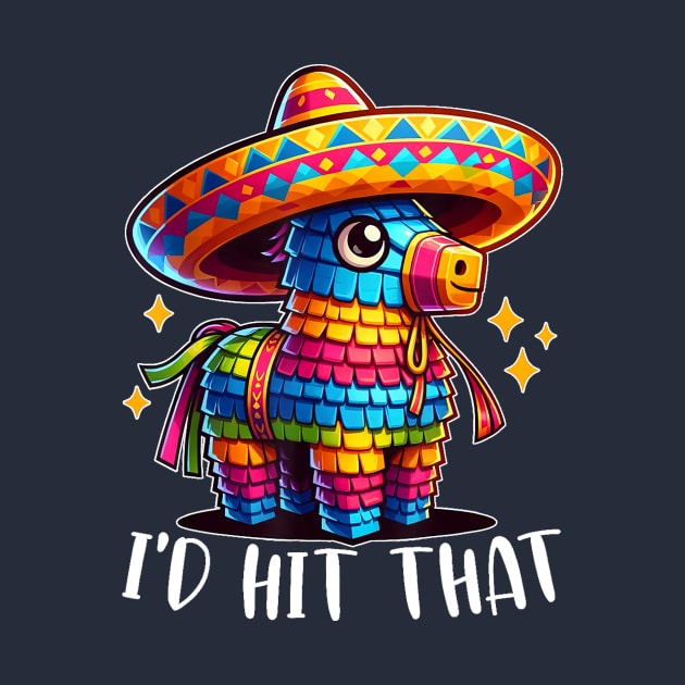 Cinco De Mayo Funny Ideas I'd Hit That Pinata by vegetablesvirtuous