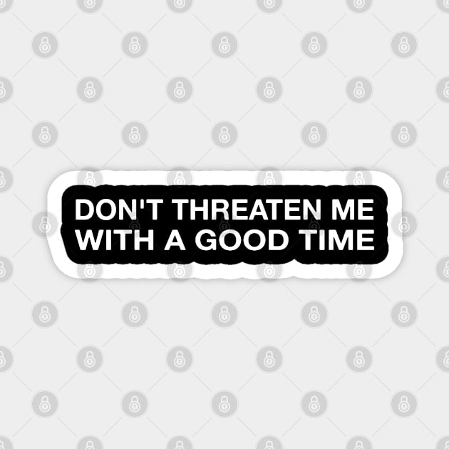 DON'T THREATEN ME WITH A GOOD TIME Magnet by blueversion