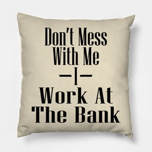 Don't Mess With Me I Work At The Bank Pillow