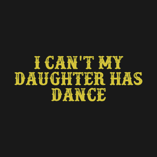 I Can't My Daughter Has Dance Vintage Birthday Gift for Men Women T-Shirt