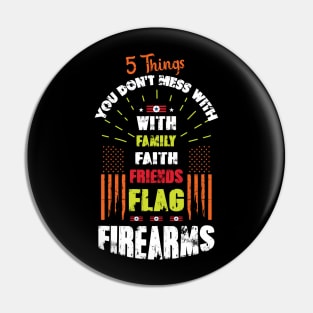 5 Things you don't mess with family, faith, friends, Flag Firearms Pin