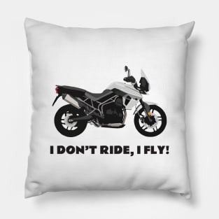 I don't ride, I fly! Triumph Tiger 800 XRx Pillow