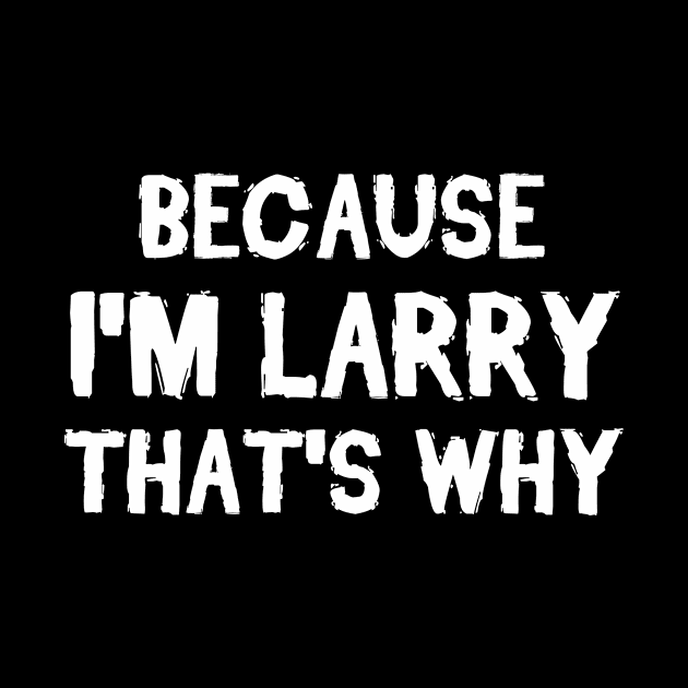 Because I'm Larry That's Why by omnomcious