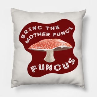 Bring The Mother Fungi Fungus! Pillow