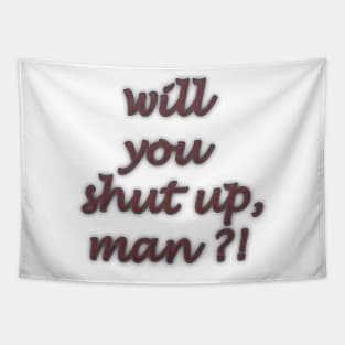 will you shut up man Tapestry