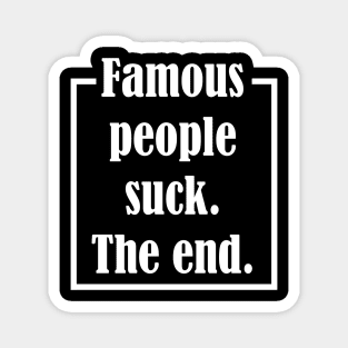 Famous People Suck. The End. Magnet