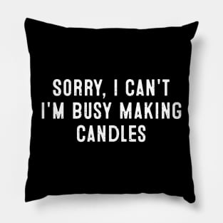 Sorry, I Can't. I'm Busy Making Candles Pillow