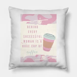 Behind every successful woman is a huge cup of coffee Pillow