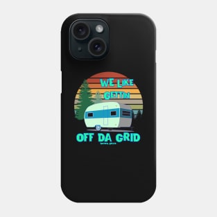 We Like Gettin Off Da Grid Campers Outdoors Phone Case