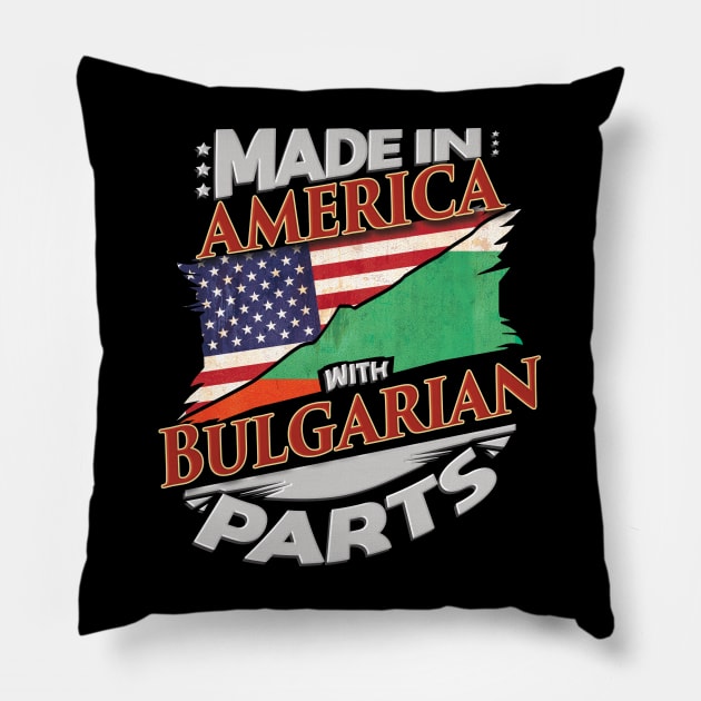 Made In America With Bulgarian Parts - Gift for Bulgarian From Bulgaria Pillow by Country Flags