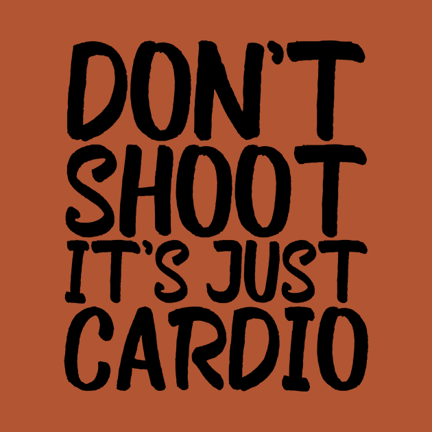 Don't Shoot It's Just Cardio Anti Police Brutality Against People of Color to Show Black Lives Matter Just as Much as Everyone Else's by François Belchior