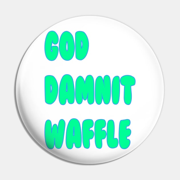 God Dammit Waffle Pin by Mrboktai1