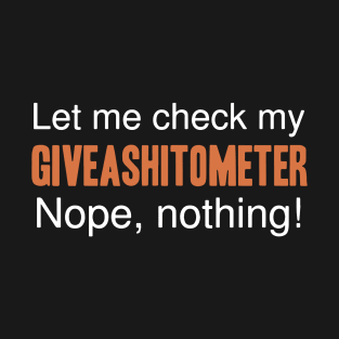 let me check my Giveashitometer nope nothing nope tattoo T-Shirt