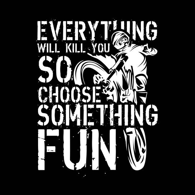 Everything Will Kill You, So Choose Something Fun by fiar32