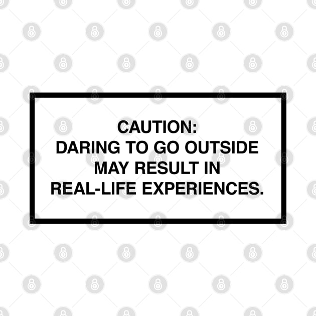 Caution: Daring to go outside may result in real-life experiences. by lumographica