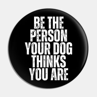 be the person your dog thinks you are Pin