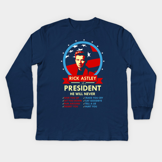 Rick Astley For President President Kids Long Sleeve T Shirt Teepublic
