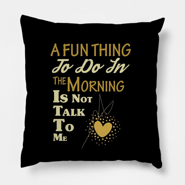 A Fun Thing To Do In The Morning Is Not Talk To Me Pillow by amazinstore