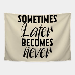 Sometimes Later Becomes Never Motivation quote Tapestry