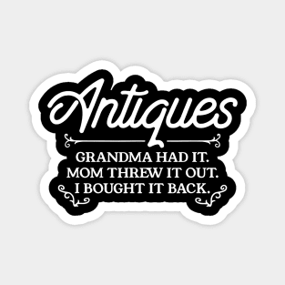 Antiques Grandma Had It Mom Threw It Out I Bought It Back Magnet