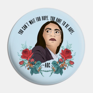 AOC, You can't wait for hope. You have to be hope. Pin