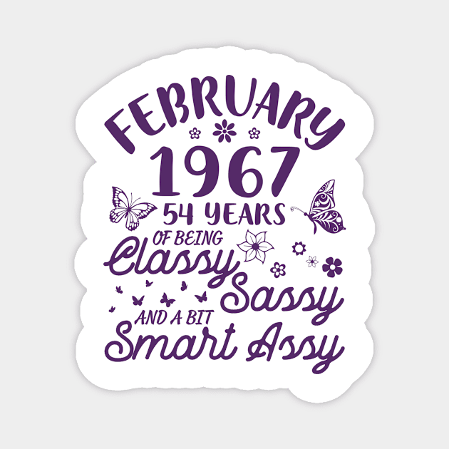 Birthday Born In February 1967 Happy 54 Years Of Being Classy Sassy And A Bit Smart Assy To Me You Magnet by Cowan79