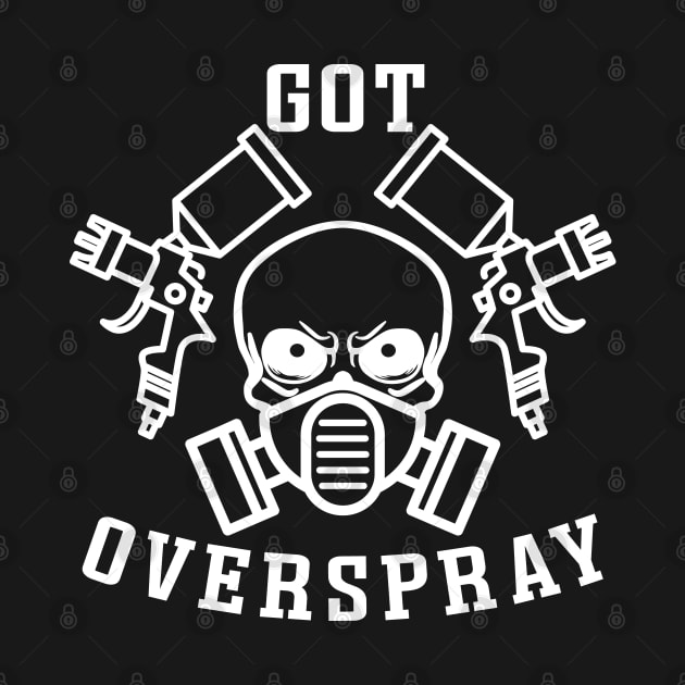 Got Overspray Garage Auto Body Mechanic Painter Funny by GlimmerDesigns