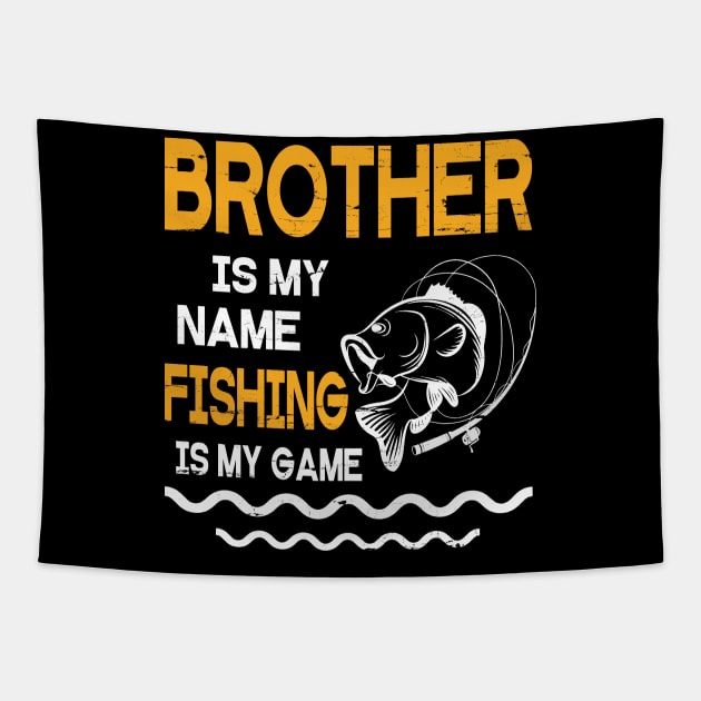 Brother Is My Name Fishing Is My Game Happy Father Parent July 4th Summer Vacation Day Fishers Tapestry by DainaMotteut