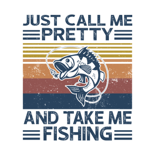 Just Call Me Pretty And Take Me Fishing T-Shirt