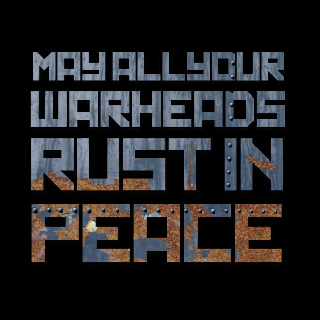 May All Your Warheads Rust In Peace by JJW Clothing