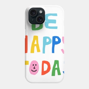 Be Happy Today Phone Case