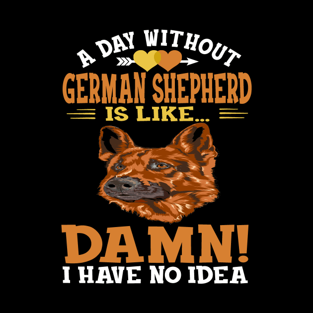 A Day Without German Shepherd Is Like Damn Have No Idea by Ravens