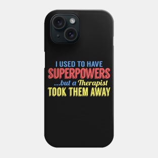 I Used To Have Superpowers But A Therapist Took Them Away Phone Case